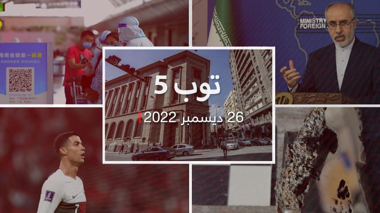 22/12/26:إيران تعلق على المحادثات مع السعودية.. وإلغاء حجر المسافرين للصين اعتبارًا من 8 يناير
